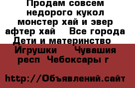 Продам совсем недорого кукол монстер хай и эвер афтер хай  - Все города Дети и материнство » Игрушки   . Чувашия респ.,Чебоксары г.